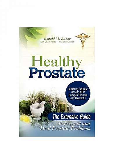 Coperta cărții Healthy Prostate: The Extensive Guide to Prevent and Heal Prostate Problems Including Prostate Cancer, BPH Enlarged Prostate and Prostat