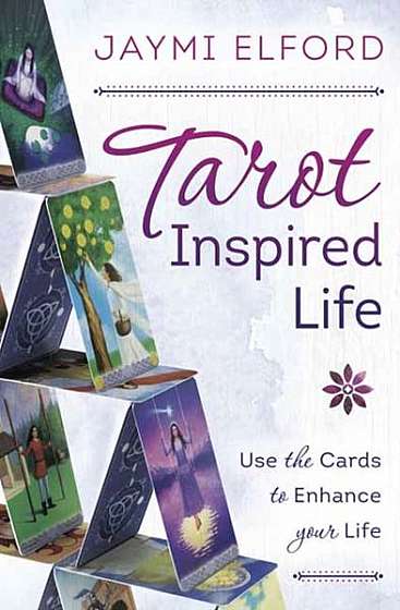 Tarot Inspired Life: Use the Cards to Enhance Your Life