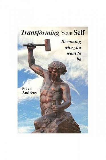 Transforming Your Self: Becoming Who You Want to Be