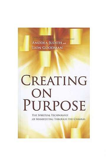 Creating on Purpose: The Spiritual Technology of Manifesting Through the Chakras