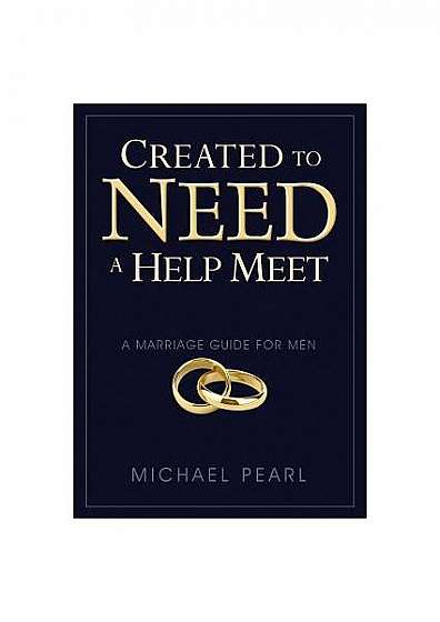Created to Need a Help Meet: A Marriage Guide for Men