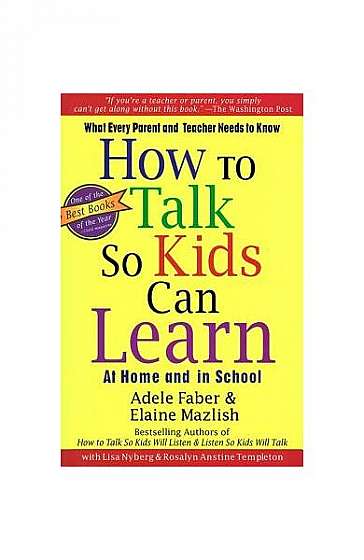 How to Talk So Kids Can Learn at Home and in School: What Every Parent and Teacher Needs to Know