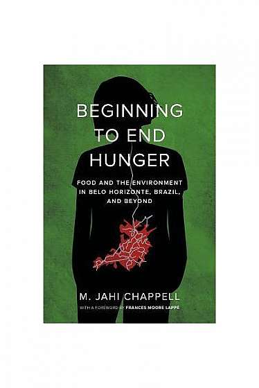 Coperta cărții Beginning to End Hunger: Food and the Environment in Belo Horizonte, Brazil, and Beyond