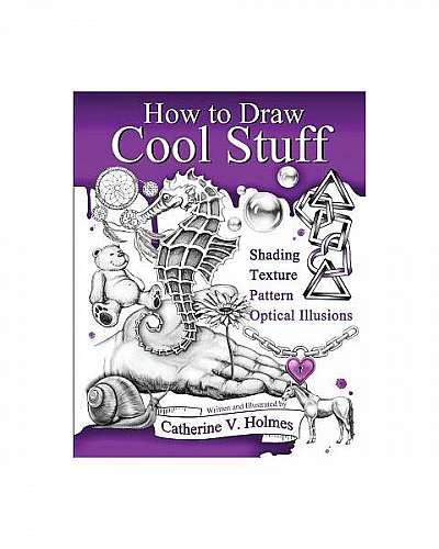 How to Draw Cool Stuff: Basic, Shading, Textures and Optical Illusions
