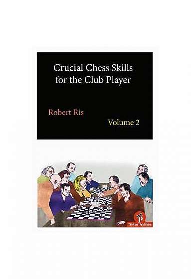 Crucial Chess Skills for the Club Player Volume 2