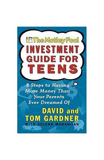 The Motley Fool Investment Guide for Teens: 8 Steps to Having More Money Than Your Parents Ever Dreamed of