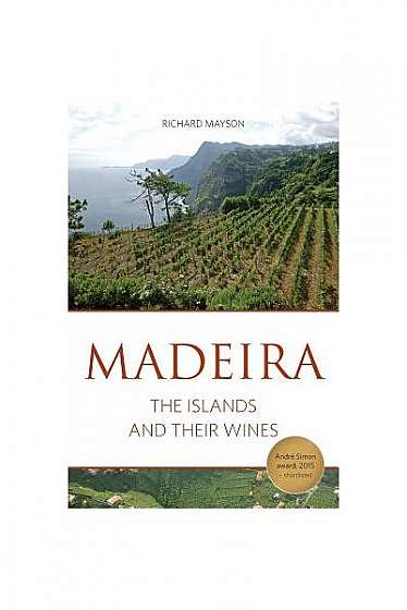 Madeira: The Islands and Their Wines