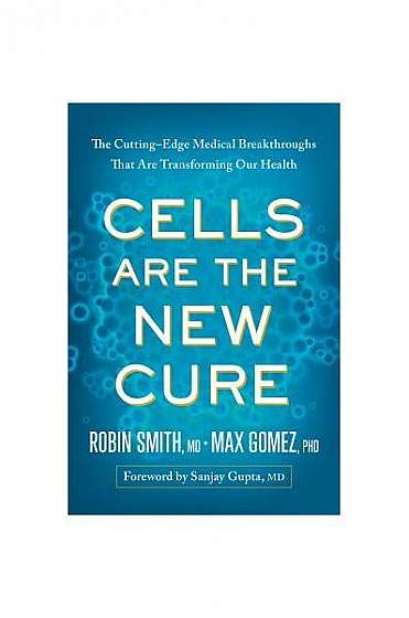 Coperta cărții Cells Are the New Cure: The Cutting-Edge Medical Breakthroughs That Are Transforming Our Health