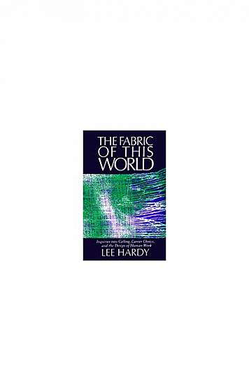 The Fabric of This World: Inquiries Into Calling, Career Choice, and the Design of Human Work