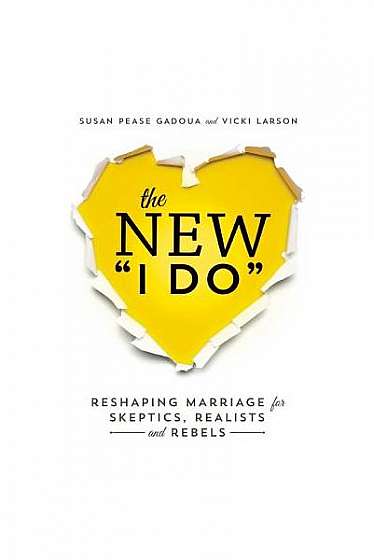 The New "I Do": Reshaping Marriage for Skeptics, Realists and Rebels