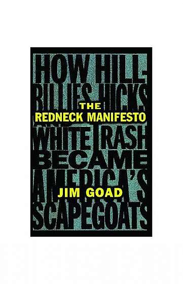 The Redneck Manifesto: How Hillbillies Hicks and White Trash Becames America's Scapegoats