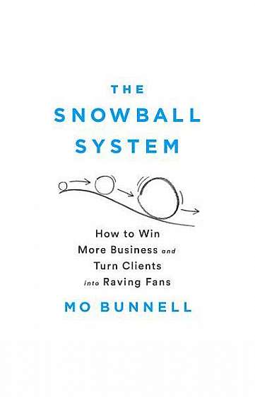 The Snowball System: How to Win More Business and Turn Clients Into Raving Fans