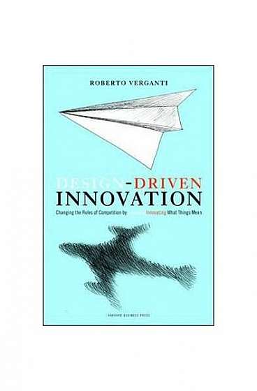 Design Driven Innovation: Changing the Rules of Competition by Radically Innovating What Things Mean