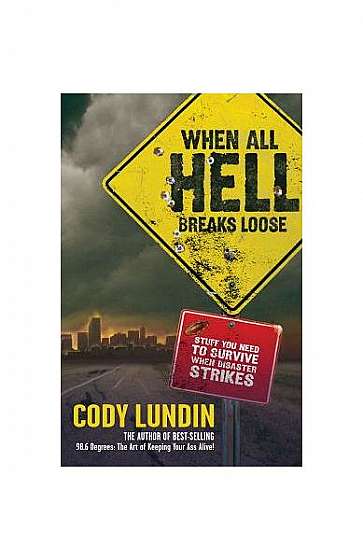 When All Hell Breaks Loose: Stuff You Need to Survive When Disaster Strikes