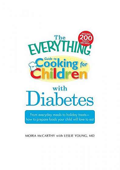 The Everything Guide to Cooking for Children with Diabetes: From Everyday Meals to Holiday Treats - How to Prepare Foods Your Child Will Love to Eat