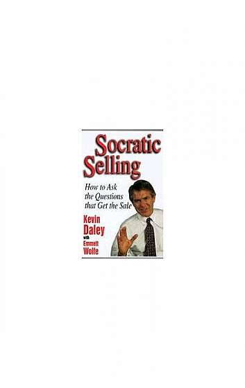 Socratic Selling: How to Ask the Questions That Get the Sale