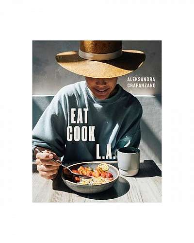 Eat. Cook. L.A.: Recipes from the City of Angels
