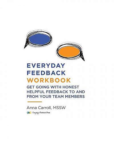 Coperta cărții Everyday Feedback Workbook: Get Going with Honest Helpful Feedback to and from Your Team Members