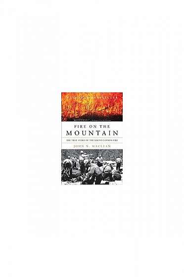 Fire on the Mountain: The True Story of the South Canyon Fire