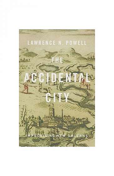 Coperta cărții The Accidental City: Improvising New Orleans