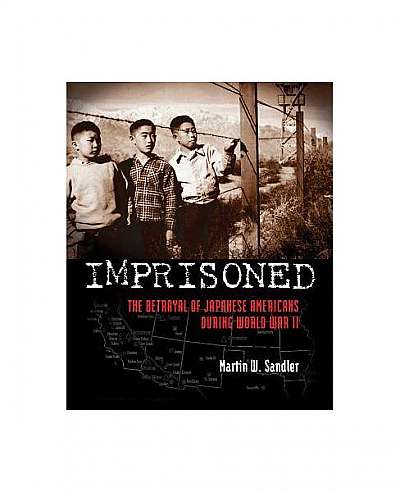 Imprisoned: The Betrayal of Japanese Americans During World War II