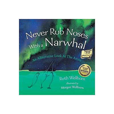 Never Rub Noses with a Narwhal: An Alliterative Arctic ABC Book