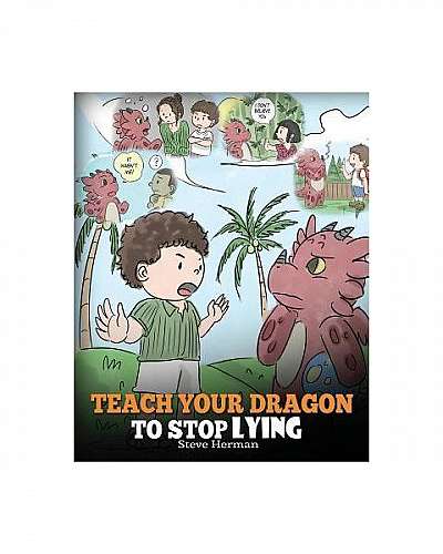 Teach Your Dragon to Stop Lying: A Dragon Book to Teach Kids Not to Lie. a Cute Children Story to Teach Children about Telling the Truth and Honesty.