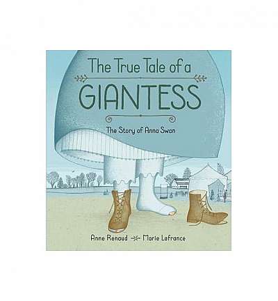 The True Tall Tale of a Giantess: The Story of Anna Swan