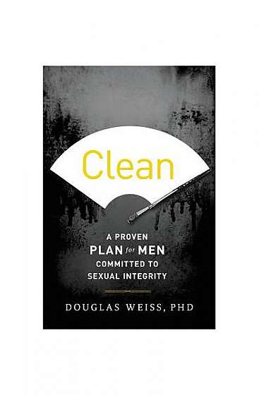 Clean: A Proven Plan for Men Committed to Sexual Integrity