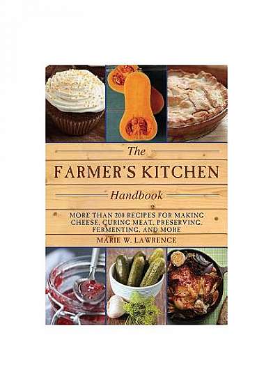 The Farmer's Kitchen Handbook: More Than 200 Recipes for Making Cheese, Curing Meat, Preserving, Fermenting, and More
