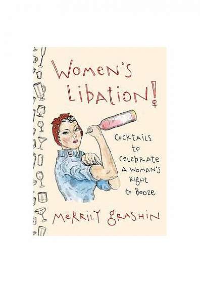 Women's Libation!: Cocktails to Celebrate a Woman's Right to Booze