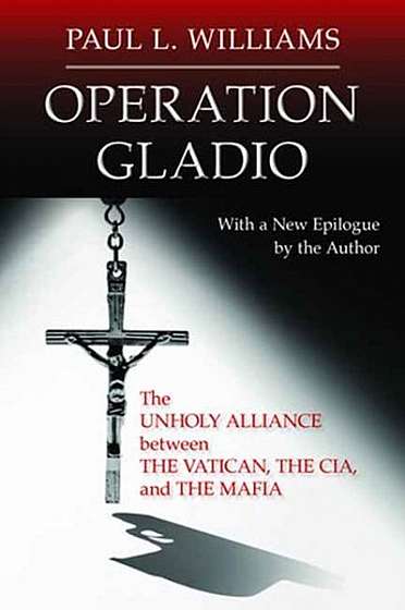 Operation Gladio: The Unholy Alliance Between the Vatican, the CIA, and the Mafia