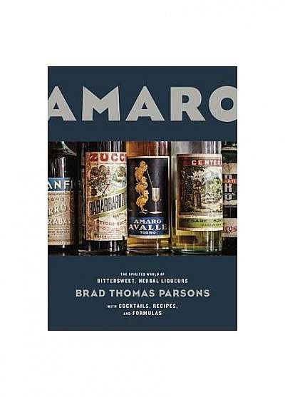 Coperta cărții Amaro: The Spirited World of Bittersweet, Herbal Liqueurs, with Cocktails, Recipes, and Formulas