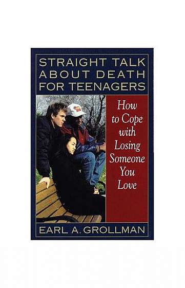 Straight Talk about Death for Teenagers: How to Cope with Losing Someone You Love