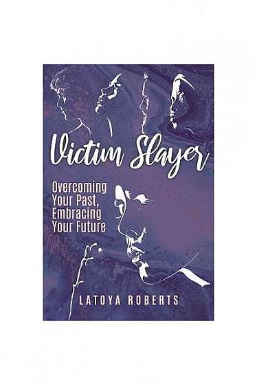 Coperta cărții Victim Slayer: Overcoming Your Past, Embracing Your Future