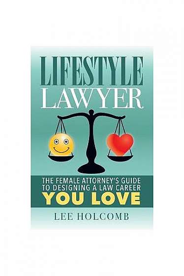 Lifestyle Lawyer: The Female Attorney's Guide to Designing a Law Career You Love