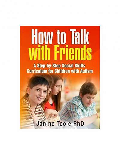 How to Talk with Friends: A Step-By-Step Social Skills Curriculum for Children with Autism