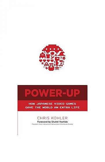 Coperta cărții Power-Up: How Japanese Video Games Gave the World an Extra Life