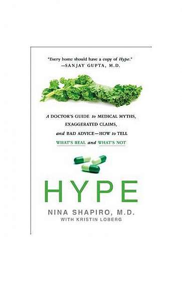 Hype: A Doctor's Guide to Medical Myths, Exaggerated Claims, and Bad Advice - How to Tell What's Real and What's Not