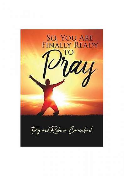 So, You Are Finally Ready to Pray