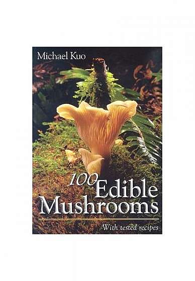 100 Edible Mushrooms: With Tested Recipes