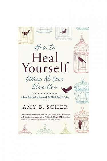How to Heal Yourself When No One Else Can: A Total Self-Healing Approach for Mind, Body, and Spirit How to Heal Yourself When No One Else Can: A Total Self-Healing Approach for Mind, Body, and Spirit
