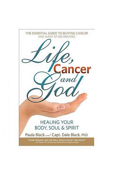 Life, Cancer and God: The Essential Guide to Beating Sickness & Disease by Blending Spiritual Truths with the Natural Laws of Health