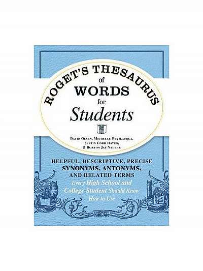 Roget's Thesaurus of Words for Students: Helpful, Descriptive, Precise Synonyms, Antonyms, and Related Terms Every High School and College Student Sho