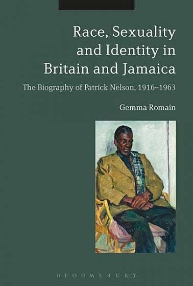 Coperta cărții Race, Sexuality and Identity in Britain and Jamaica: The Biography of Patrick Nelson, 1916-1963