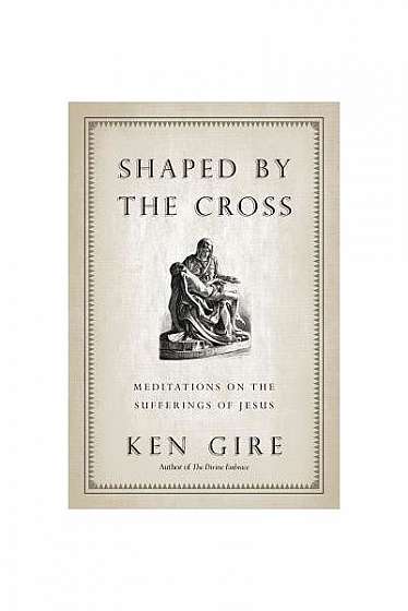 Coperta cărții Shaped by the Cross: Meditations on the Sufferings of Jesus