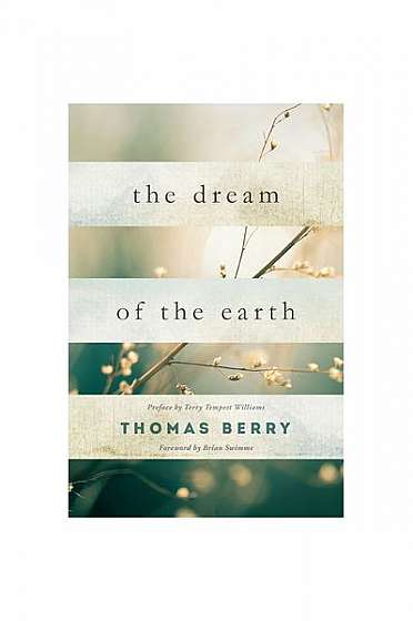 The Dream of the Earth: Preface by Terry Tempest Williams & Foreword by Brian Swimme
