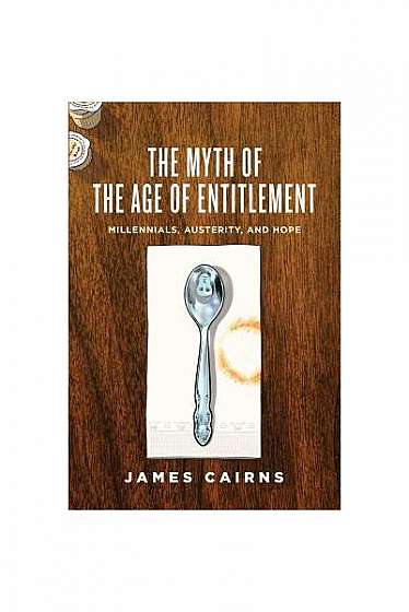 The Myth of the Age of Entitlement: Millennials, Austerity, and Hope