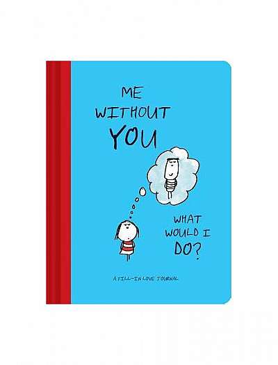 Coperta cărții Me Without You, What Would I Do?: A Fill-In Love Journal