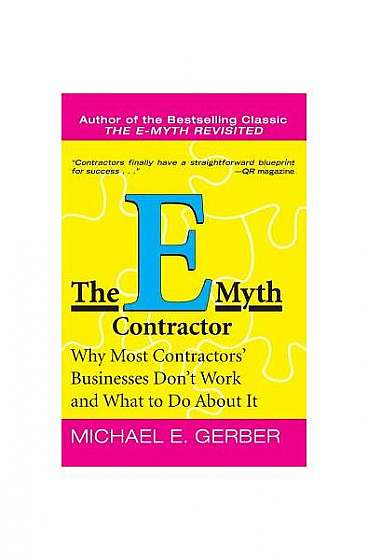 The E-Myth Contractor: Why Most Contractors' Businesses Don't Work and What to Do about It
